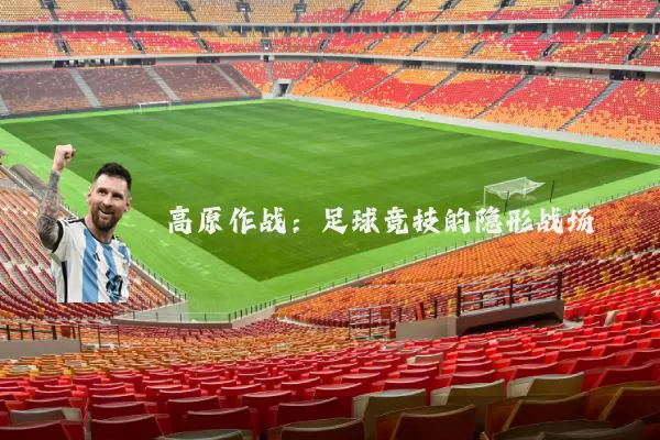 高原作战：足球竞技的隐形战场