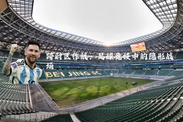 跨时区作战：足球竞技中的隐形战场