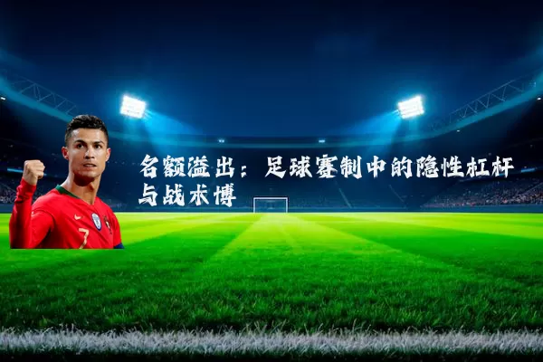 名额溢出:足球赛制中的隐性杠杆与战术博弈
