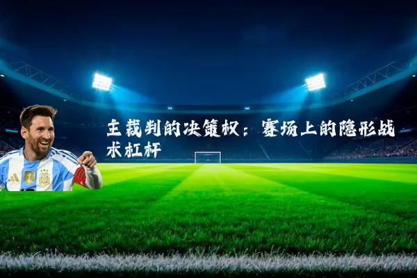 主裁判的决策权：赛场上的隐形战术杠杆