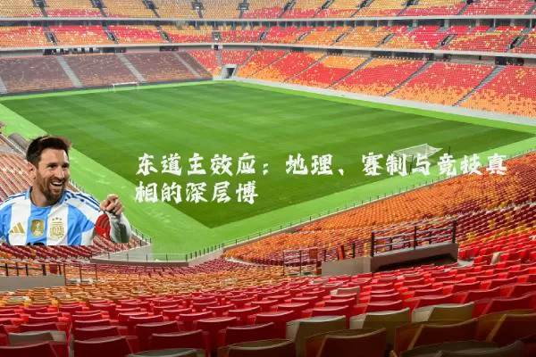 东道主效应:地理、赛制与竞技真相的深层博弈