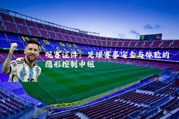 观赛证件:足球赛事安全与体验的隐形控制中枢
